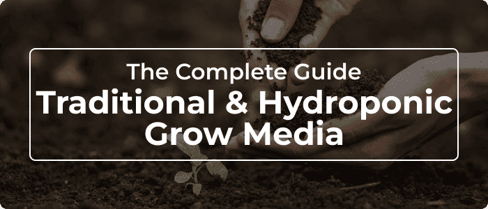 Blog: The Definitive Guide To Traditional And Hydroponic Grow Media