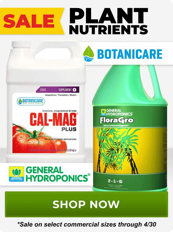 SALE on Plant Nutrients from brands like Botanicare and General Hydroponics through 4/30 | Shop Now