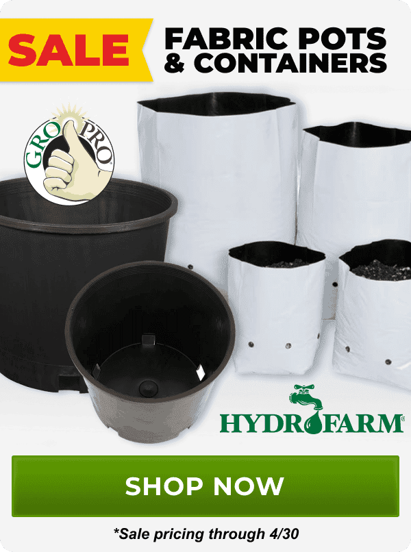 SALE on Fabric Pots and Containers from brands like Gro Pro and HydroFarm through 4/30 | Shop Now