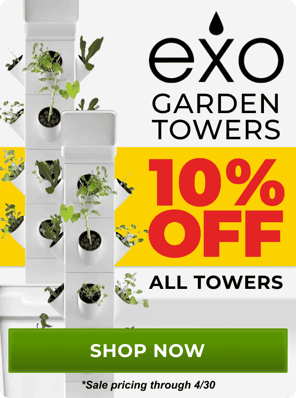 EXO Garden Towers 10% Off all towers now through 4/30 | Shop Now