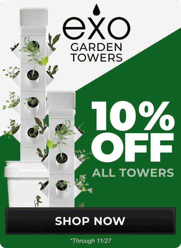 10% Off All Exo Garden Towers through 11/30 | Shop Now