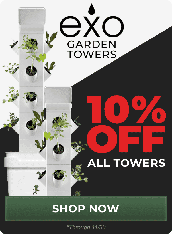 10% Off All Exo Garden Towers through 11/30 | Shop Now