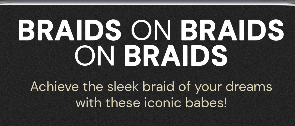 Acheive the sleek braid of your dreams with these iconic babes!