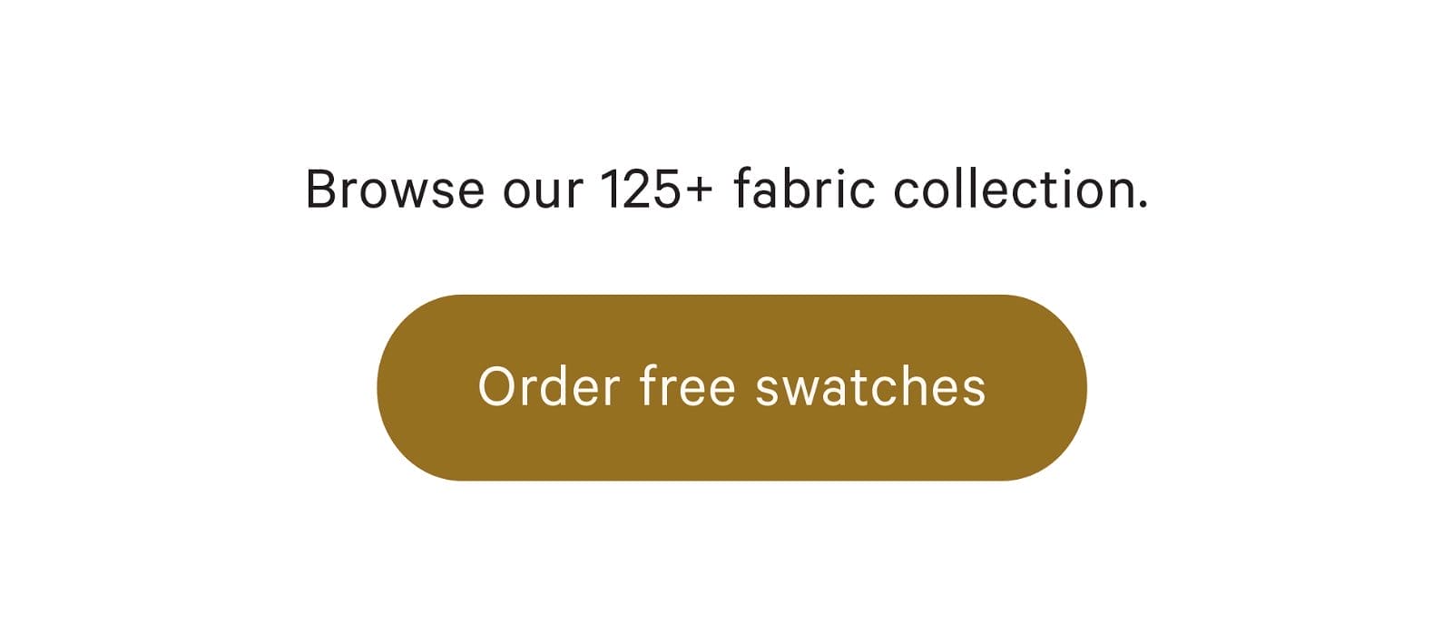 Browse our 125+ fabric collection. Order free swatches