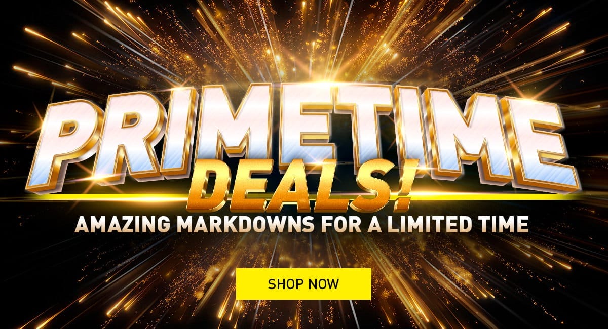 Primetime Deals - Amazing Markdowns For A Limited Time!