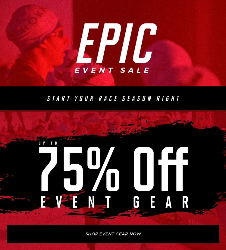 Epic Event Sale! Start your race season right. Up to 75% off event gear!