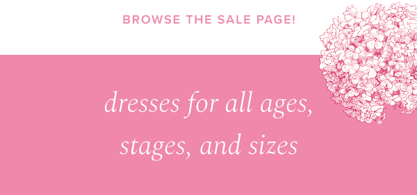 Browse the Sale Page! dresses for all ages, stages, and sizes