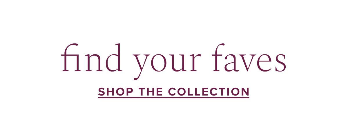 Find your faves | shop the collection