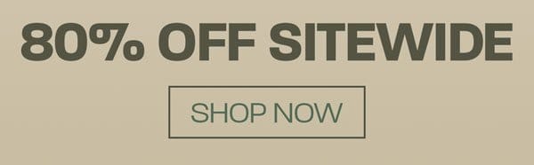 80% off Sitewide, Shop Now