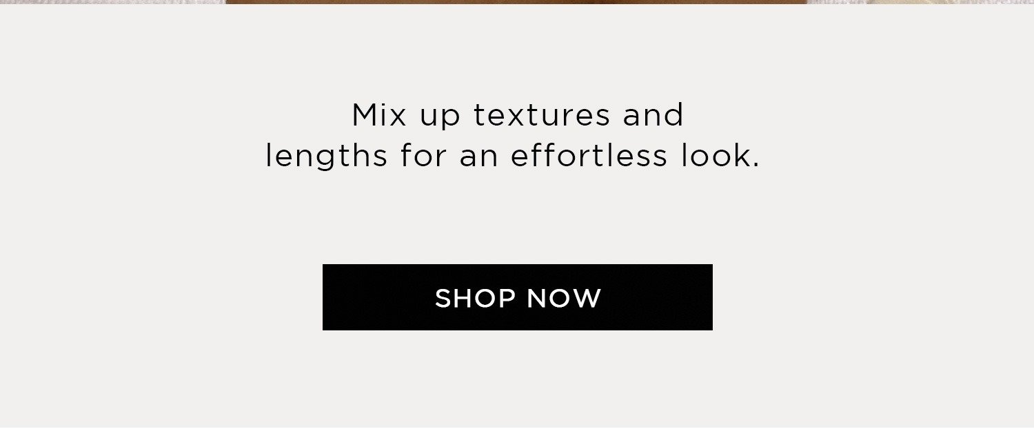 Mix up textures and lengths for an effortless look. | Shop now