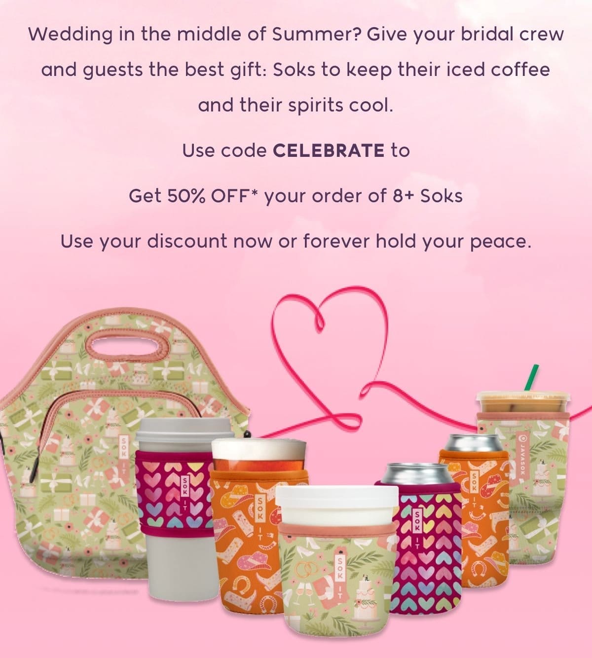 Wedding in the middle of Summer? Give your bridal crew and guests the best gift: Soks to keep their iced coffee and their spirits cool. Use code\xa0CELEBRATE\xa0to Get 50% OFF* your order of 8+ Soks Use your discount now or forever hold your peace.