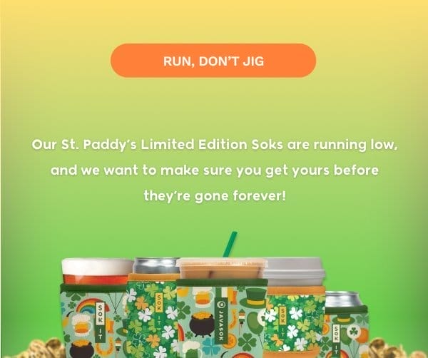 Run, Don't Jig! Our St. Paddy’s Limited Edition Soks are running low, and we want to make sure you get yours before they’re gone forever!