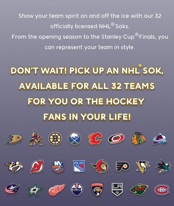 Show your team spirit on and off the ice with our 32 officially licensed NHL ️ Soks. From the opening season to the Stanley Cup Finals️, you can represent your team in style. DON’T WAIT! PICK UP AN NHL SOK, AVAILABLE FOR ALL 32 TEAMS FOR YOU OR THE HOCKEY  FANS IN YOUR LIFE!