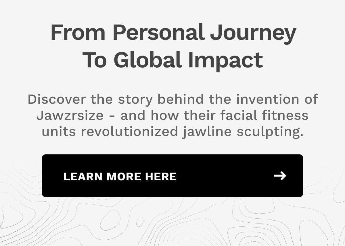 From personal journey to global impact. Discover the story behind the invention of Jawzrsize - and how their facial fitness units revolutionized jawline sculpting
