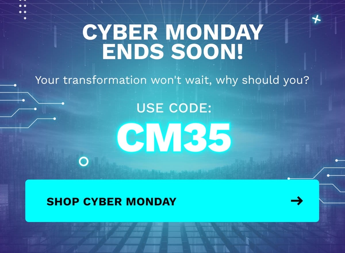 Your ttransformation won't wait, why should you? Shop Cyber Monday Sale before it ends tonight
