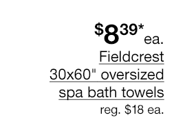 \\$8.39* each Fieldcrest 30x60" oversized spa bath towels. Regular \\$18 each