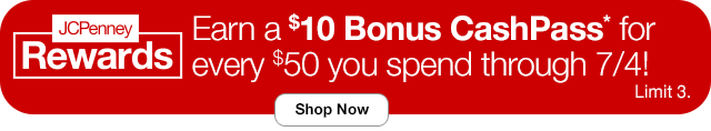 JCPenney Rewards | Earn a \\$10 Bonus CashPass* for every \\$50 you spend through 7/4! Shop Now. Limit 3.
