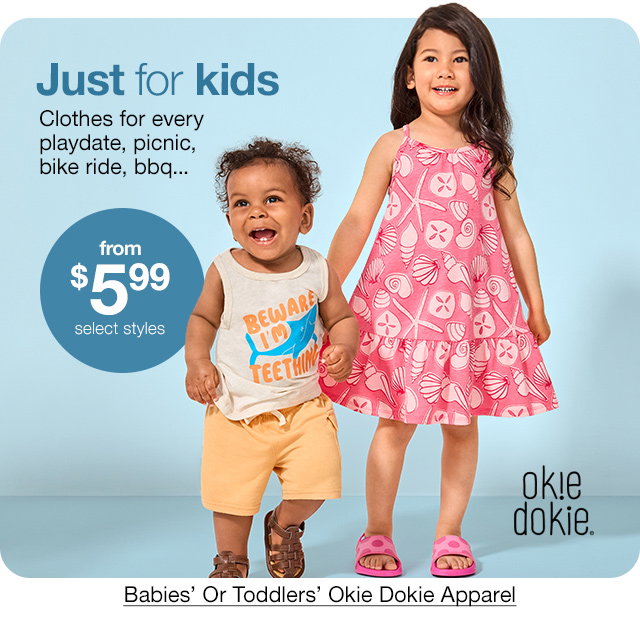 Just for kids. Clothes for every playdate, picnic, bike ride, bbq... from \\$5.99 select styles Babies' Or Toddlers' Okie Dokie Apparel