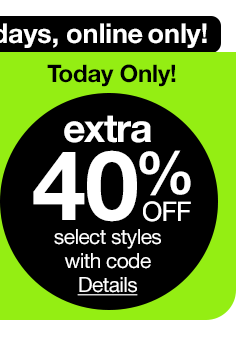 3 days, online only! Today only! extra 40% off select styles with code | Details