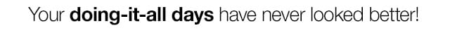 Your doing-it-all days have never looked better!