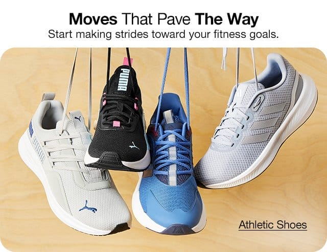 Moves That Pave the Way. Start making strides toward your fitness goals. Athletic Shoes