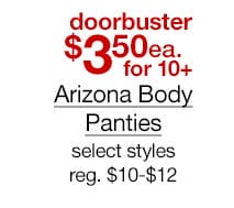 doorbuster \\$3.50 each for 10 plus Arizona Body Panties, select styles, regular \\$10 to \\$12