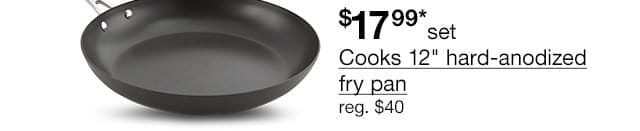 \\$17.99* set Cooks 12" hard-anodized fry pan, regular \\$40