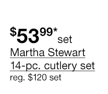 \\$53.99* set Martha Stewart 14-pc. cutlery set, regular \\$120 set