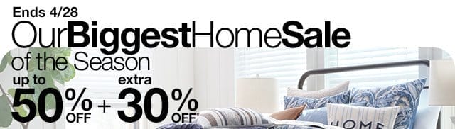 Our Biggest Home Sale of the Season. Up to 50% Off plus extra 30% Off*