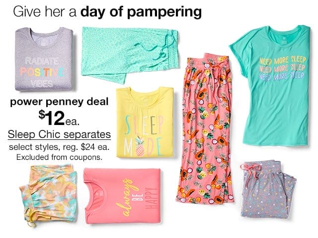 power penney deal. \\$12 each Sleep Chic separates select styles, regular \\$24 each. Excluded from coupons. Give her a day of pampering