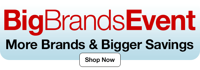 Big Brands Event More Brands & Bigger Savings. Shop Now