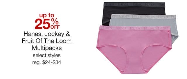 up to 25% off Hanes, Jockey & Fruit of the Loom Multipacks, select styles, regular \\$24 to \\$34