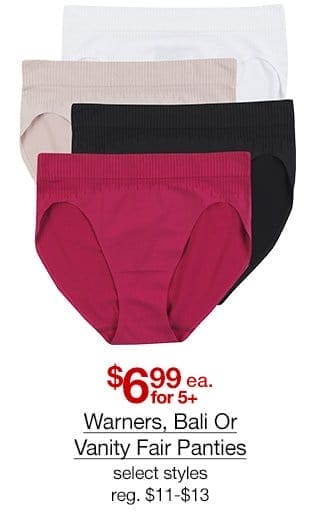 \\$6.99 each for 5 plus Warners, Bali or Vanity Fair Panties, select styles, regular \\$11 to \\$13