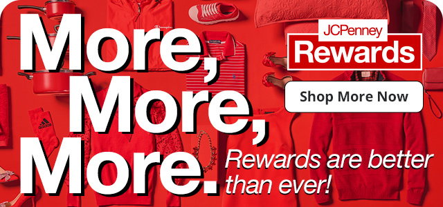 JCPenney Rewards | More, More, More. Rewards are better than ever! Shop More Now
