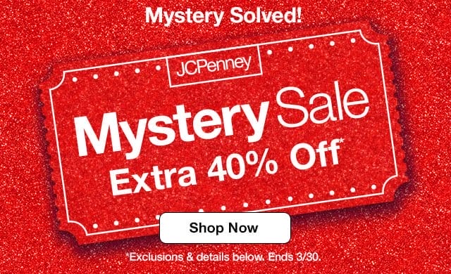 Mystery Solved! JCPenney Mystery Sale Extra 40% off* | Shop Now | *Exclusions & details below. Ends 3/30.