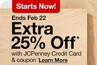 Starts Now! Ends Feb 22. Extra 25% off* with JCPenney Credit Card & coupon. *Learn More