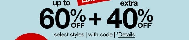 up to 60% off plus extra 40% off* select styles | with code | *Details