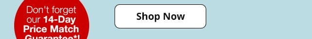 Don't forget our 14-Day Price Match Guarantee*! Shop Now