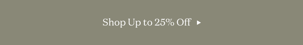 SHOP UP TO 25% OFF