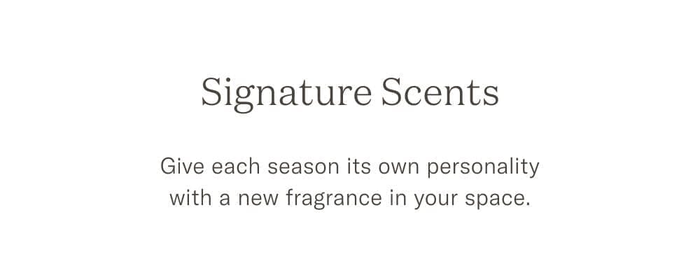 Signature Scents - Give each season its own personality with a new fragrance in your space.