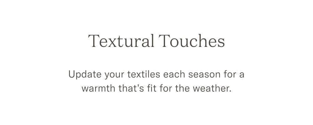 Textural Touches - Update your textiles each season for a warmth that's fit for the weather.