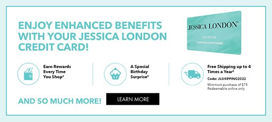 Enjoy enhanced benefits with your Jessica London Credit Card!