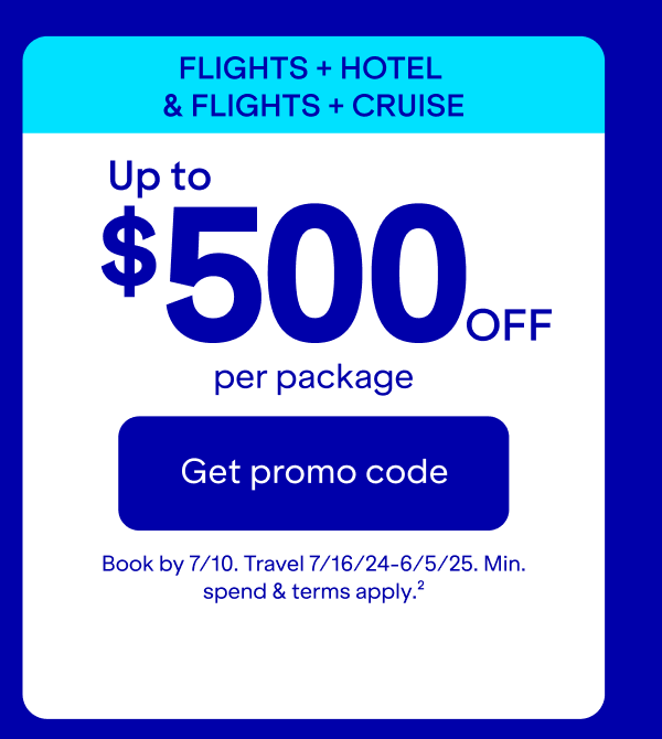 Flights plus hotel and flights plus cruise: Up to \\$500 off per package. Click here to get promo code. Book by 7/10. Travel 7/16/24-6/5/25. Minimum spend and terms apply(2).