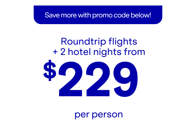 Save more with promo code below! Roundtrip flights + 2 hotel nights from \\$229 per person.