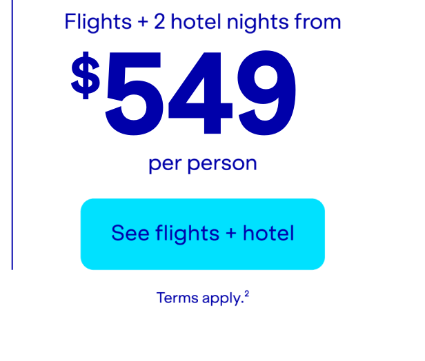 Flights + 2 hotel nights per person. Click here to see flights + hotel. Terms apply(2).