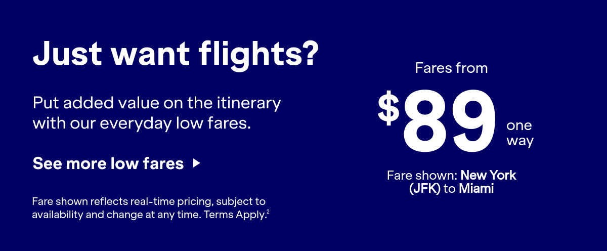 Land even more savings with a flight. Book a flight and unlock even better offers just for your trip. Click here to see more low fares. Fare shown reflects real-time pricing, subject to availability and change at any time. Terms apply 2.