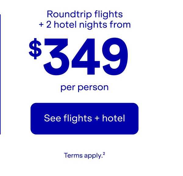 Roundtrip flights + 2 hotel nights from \\$349 per person. Click here to see flights + hotel. Terms apply(2).