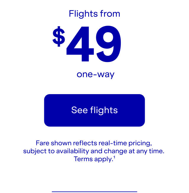 Flights from \\$49 one-way. Click here to see flights. Fare shown reflects real-time pricing, subject to availability and change at any time. Terms apply(1).