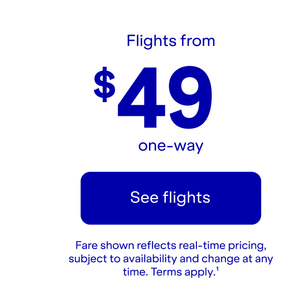 Flights from \\$49 one-way. Click here to see flights. Fare shown reflects real-time pricing, subject to availability and change at any time. Terms apply(1).