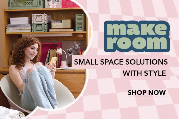 Make Room. Small space solutions with style. Shop Now.